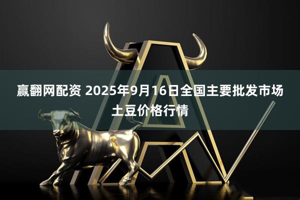 赢翻网配资 2025年9月16日全国主要批发市场土豆价格行情